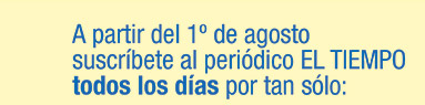 A partir del 1º de agosto suscríbete al periódico EL TIEMPO todos los días por tan sólo: