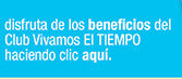 disfruta de los beneficios del Club Vivamos EL TIEMPO haciendo clic aquí.