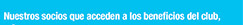 Nuestros socios que acceden a los beneficios del club,